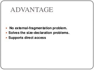 ADVANTAGE
 No external-fragmentation problem.
 Solves the size-declaration problems.
 Supports direct access
 
