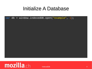 IndexedDB 4
Initialize A Database
var db = window.indexedDB.open("example", 1);
 