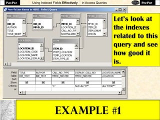 Using Indexed Fields Effectively in Access Queries
EXAMPLE #1
Let’s look at
the indexes
related to this
query and see
how good it
is.
Pac-Pez Pez-Pur
 