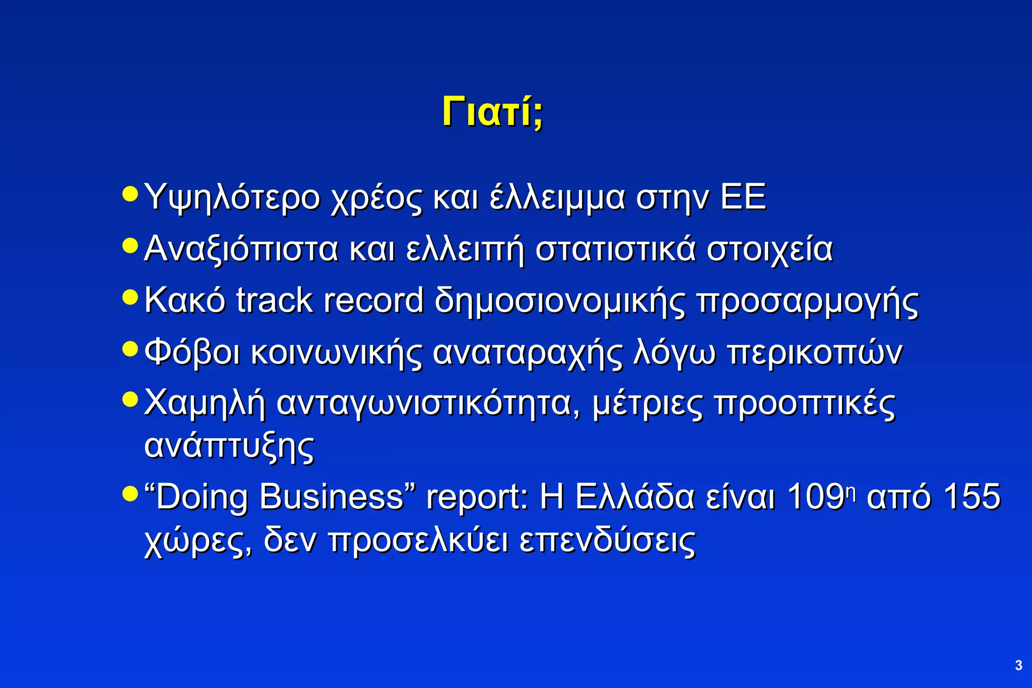 Γιατί;   Υψηλότερο χρέος και έλλειμμα στην ΕΕ Αναξιόπιστα και ελλειπή στατιστικά στοιχεία Κακό  track record  δημοσιονομικής προσαρμογής Φόβοι κοινωνικής αναταραχής λόγω περικοπών   Χαμηλή ανταγωνιστικότητα, μέτριες προοπτικές ανάπτυξης “ Doing Business” report:  Η Ελλάδα είναι  109 η  από  155  χώρες, δεν προσελκύει επενδύσεις 