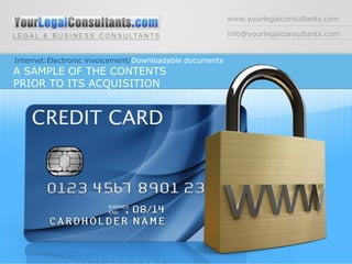 www.yourlegalconsultants.com [email_address] Internet:Electronic invoicement/ Downloadable   documents A SAMPLE OF THE CONTENTS  PRIOR TO ITS ACQUISITION  