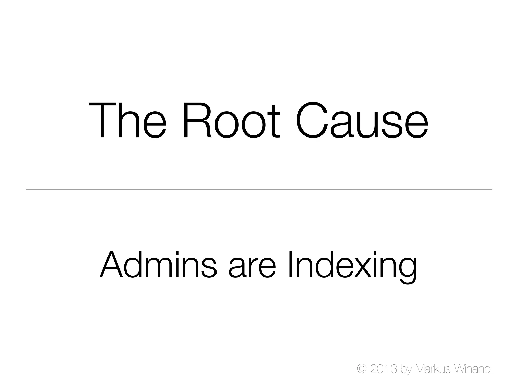 © 2013 by Markus Winand
The Root Cause
Admins are Indexing
 