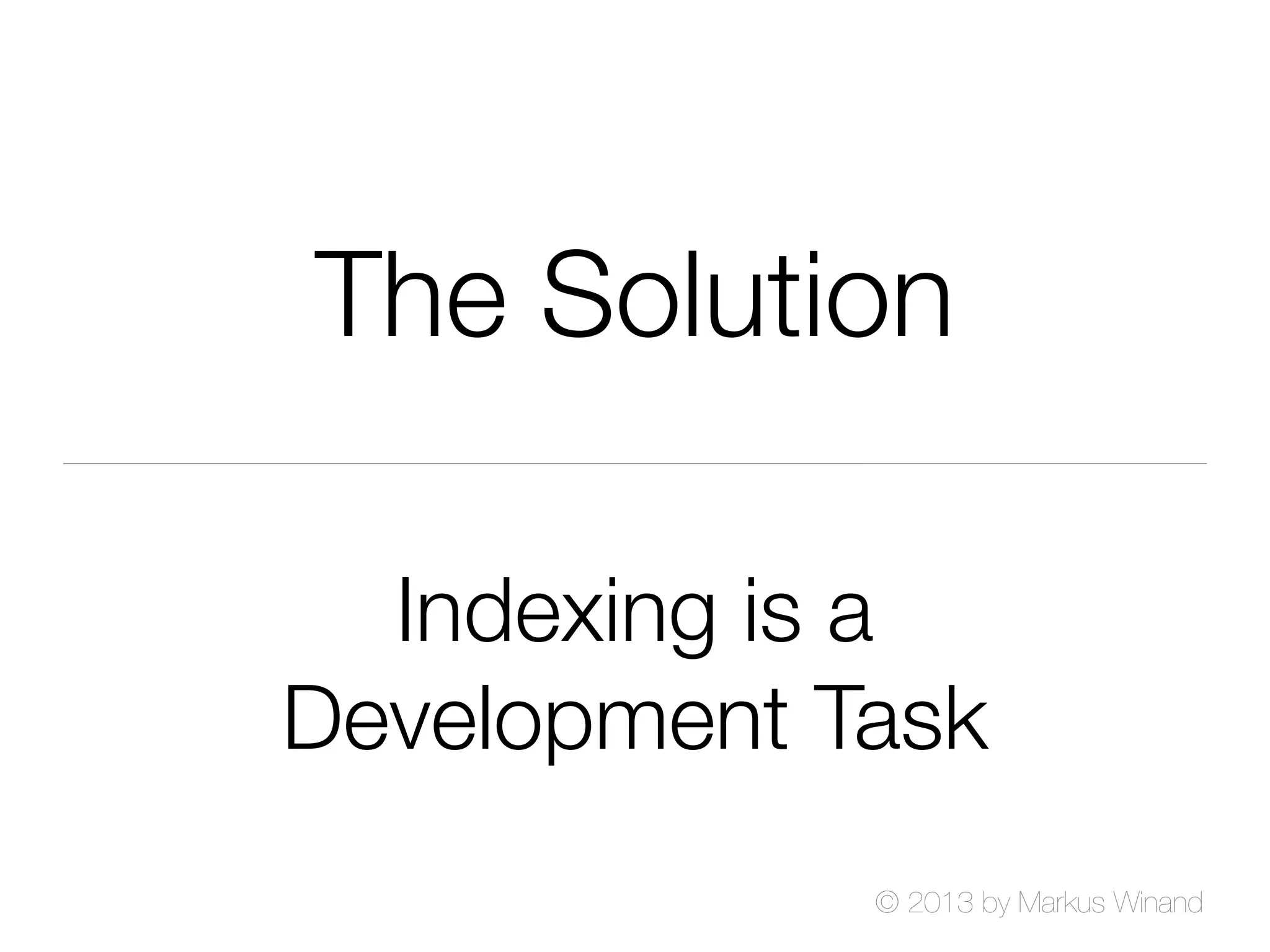 © 2013 by Markus Winand
The Solution
Indexing is a
Development Task
 