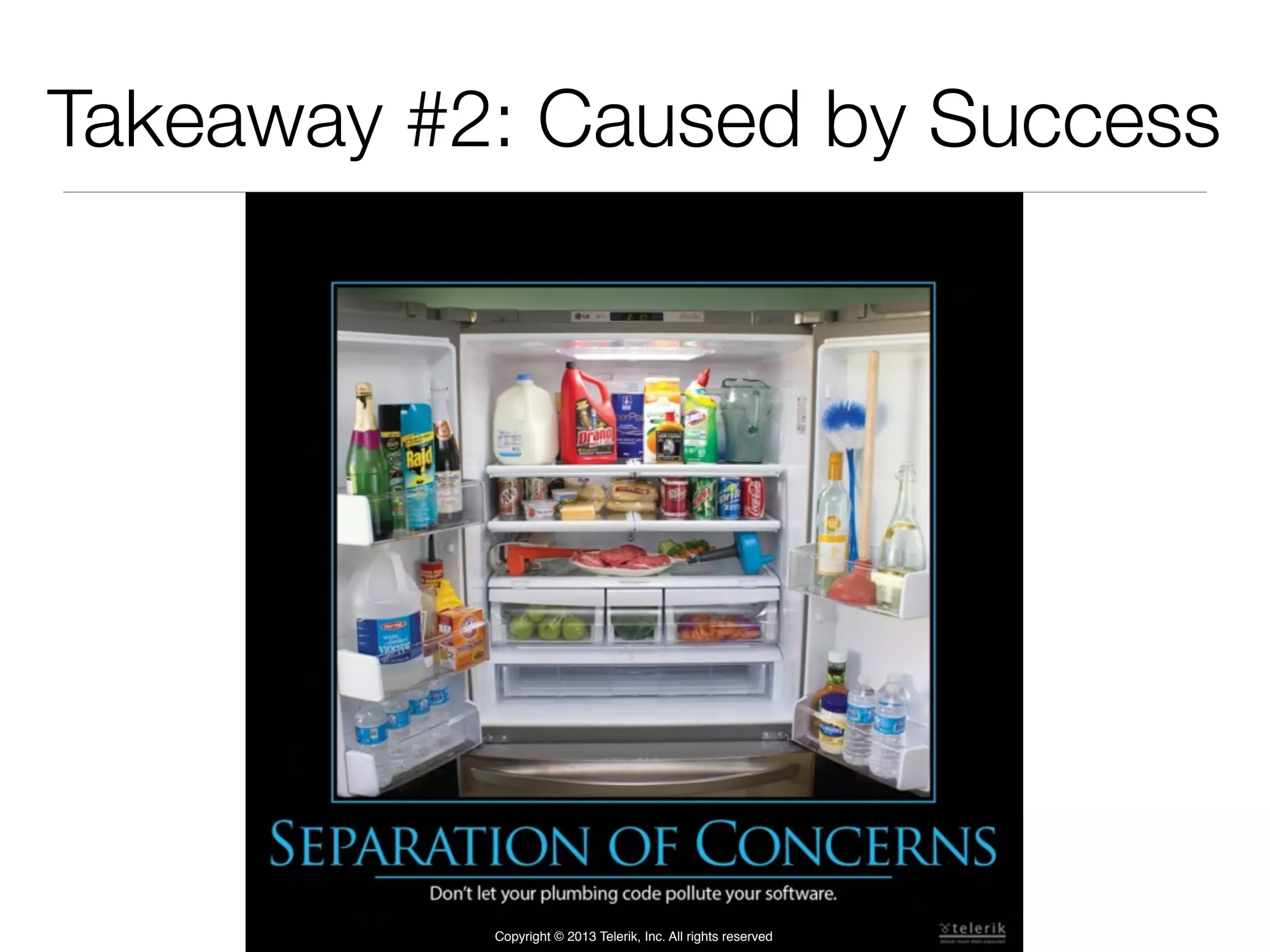 Takeaway #2: Caused by Success
Copyright © 2013 Telerik, Inc. All rights reserved
 