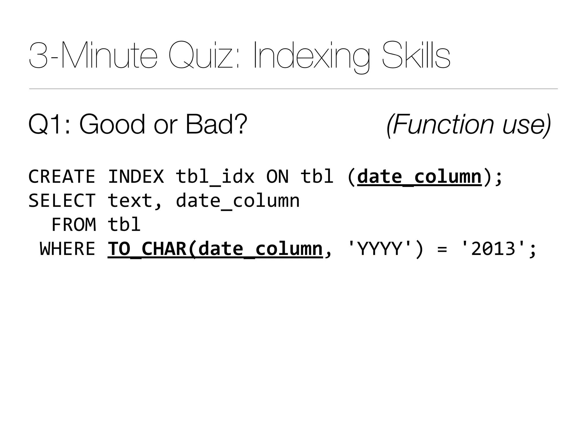 Q1: Good or Bad? (Function use)
345675$89:5;$#<*,%'($=9$#<*$>!"#$%&'()*+?@
A5B537$#"(#0$'+#",C)*D-&
$$E4=F$#<*
$/G545$,-%./012!"#$%&'()*+0$HIIIIH?$J$H1KLMH@
3-Minute Quiz: Indexing Skills
 