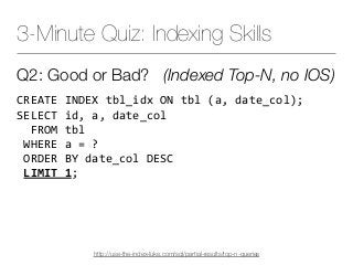 3-Minute Quiz: Indexing Skills
Q2: Good or Bad? (Indexed Top-N, no IOS)
CREATE	INDEX	tbl_idx	ON	tbl	(a,	date_col); 
SELECT...