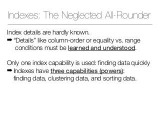 Indexes: The Neglected All-Rounder
Index details are hardly known.
➡ “Details” like column-order or equality vs. range 
co...
