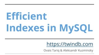Efficient
Indexes in MySQL
https://twindb.com
Ovais Tariq & Aleksandr Kuzminsky