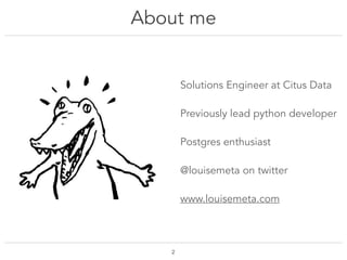About me
Solutions Engineer at Citus Data
Previously lead python developer
Postgres enthusiast
@louisemeta on twitter
www.louisemeta.com
!2
 