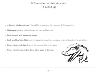 B-Trees internal data structure
To sum it up
!22
- A Btree is a balanced tree. PostgreSQL implements the Lehmann & Yao alg...