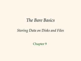 The Bare Basics

Storing Data on Disks and Files


          Chapter 9
 