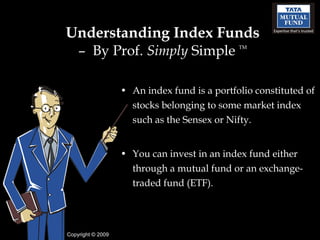 Understanding Index Funds –  By Prof.  Simply  Simple  TM ,[object Object],[object Object],Copyright  © 2009 