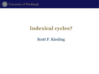 Indexical cycles? Scott F. Kiesling 