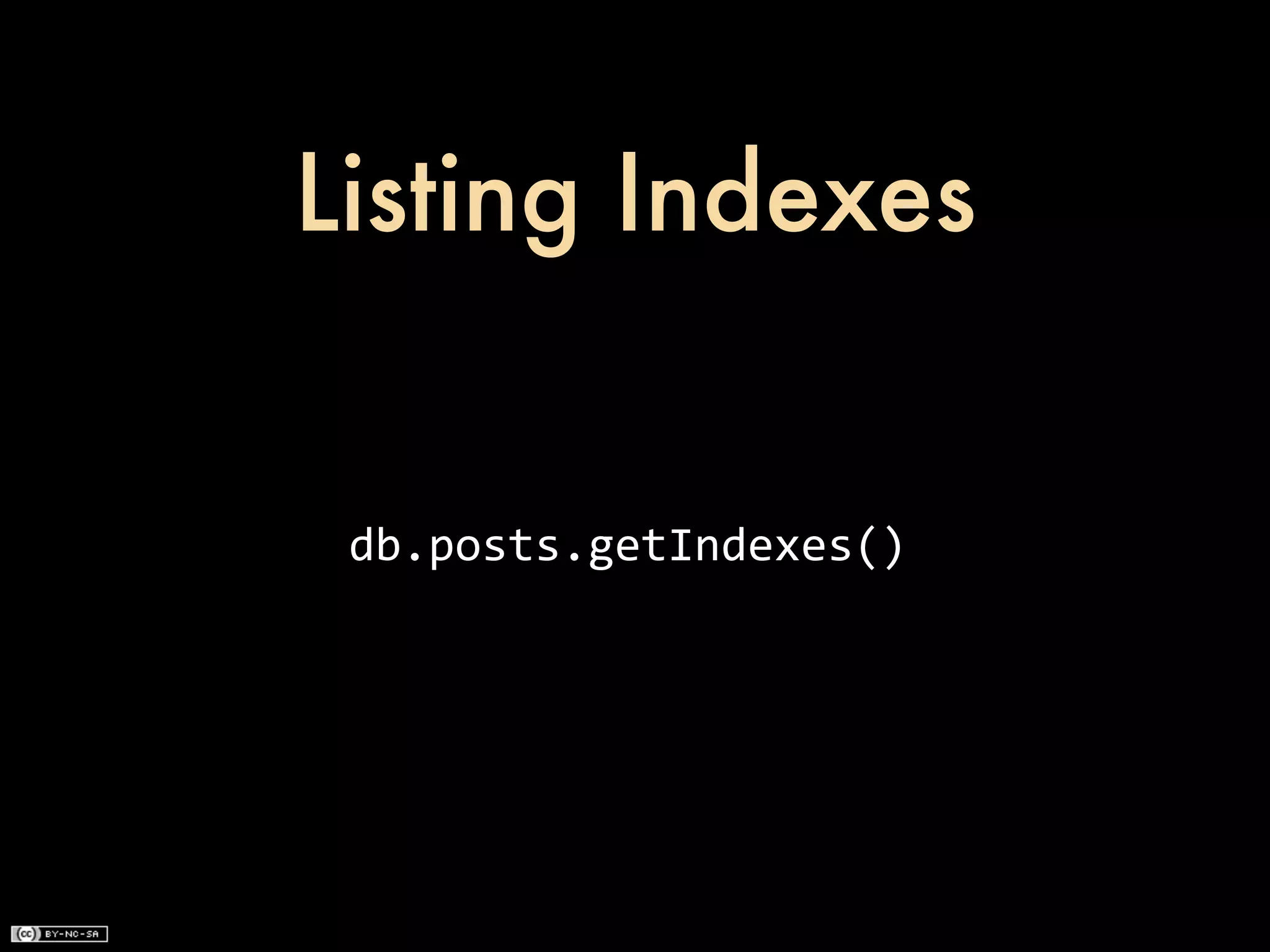 Listing Indexes


 db.posts.getIndexes()
 