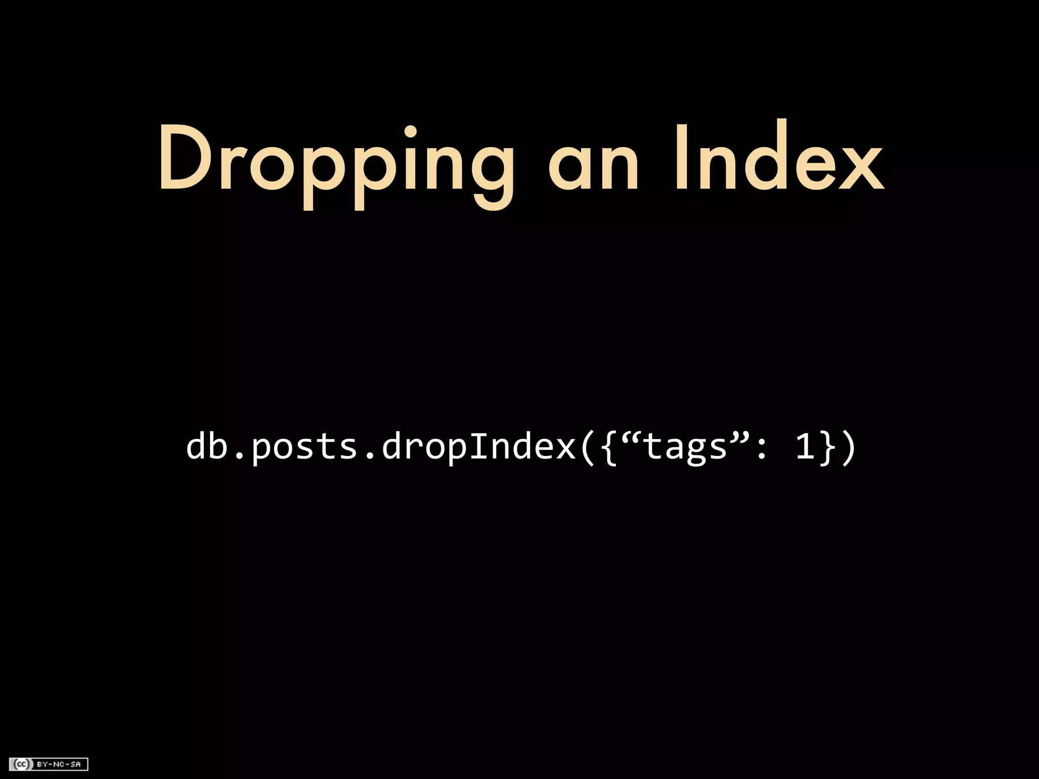 Dropping an Index


db.posts.dropIndex({“tags”:	
  1})
 