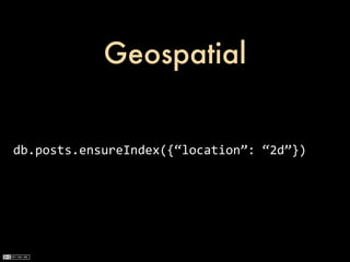Geospatial


db.posts.ensureIndex({“location”:	
  “2d”})
 