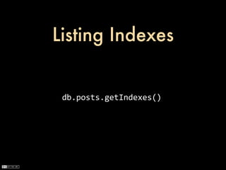 Listing Indexes


 db.posts.getIndexes()
 