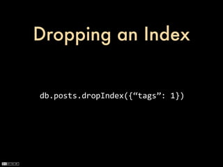Dropping an Index


db.posts.dropIndex({“tags”:	
  1})
 