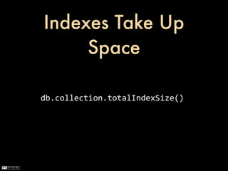 Indexes Take Up
     Space

db.collection.totalIndexSize()
 