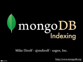 Indexing
Mike	
  Dirolf	
  -­‐	
  @mdirolf	
  -­‐	
  10gen,	
  Inc.

                                            http://www.mongodb.org
 