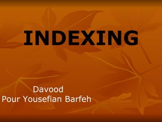 INDEXING Davood Pour Yousefian Barfeh 