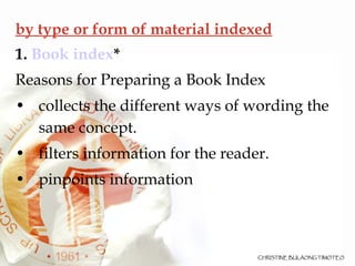 <ul><li>by type or form of material indexed </li></ul><ul><li>1.  Book index * </li></ul><ul><li>Reasons for Preparing a B...