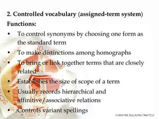 <ul><li>2.   Controlled vocabulary  ( assigned-term system )‏ </li></ul><ul><li>Functions: </li></ul><ul><li>To control sy...