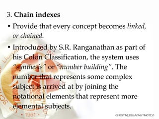 <ul><li>3.  Chain indexes   </li></ul><ul><li>Provide that every concept becomes  linked, or chained. </li></ul><ul><li>In...