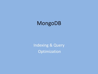 MongoDB
Indexing & Query
Optimization
 