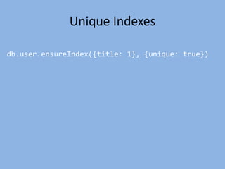 Unique Indexes
db.user.ensureIndex({title: 1}, {unique: true})
 