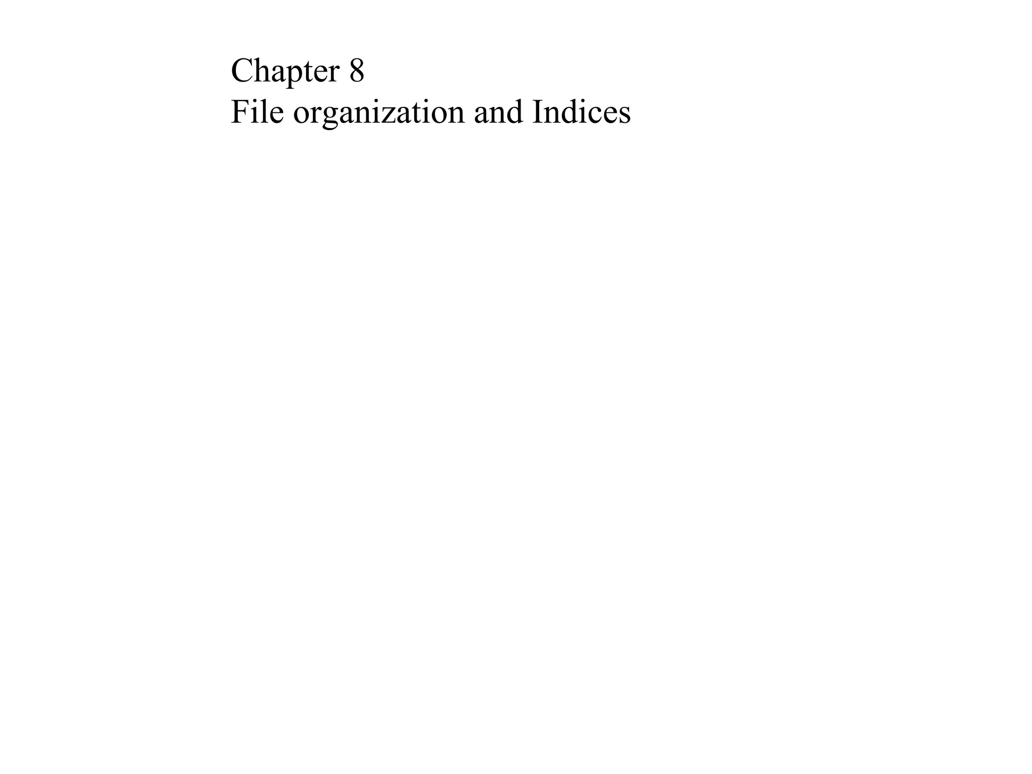 Chapter 8
File organization and Indices
 