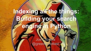 Indexing all the things:
Building your search
engine in Python
Joe Cabrera
@greedoshotlast
 