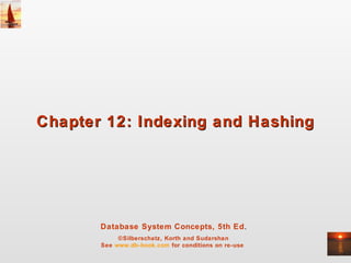Chapter 12: Indexing and Hashing

Database System Concepts, 5th Ed.
©Silberschatz, Korth and Sudarshan
See www.db-book.com for conditions on re-use

 
