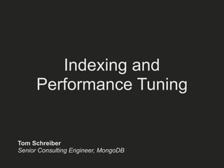 Indexing and
Performance Tuning
Tom Schreiber
Senior Consulting Engineer, MongoDB
 