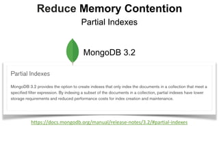 Reduce Memory Contention
MongoDB 3.2
https://docs.mongodb.org/manual/release-notes/3.2/#partial-indexes
Partial Indexes
 