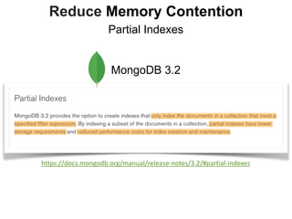 Reduce Memory Contention
MongoDB 3.2
https://docs.mongodb.org/manual/release-notes/3.2/#partial-indexes
Partial Indexes
 