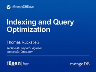 #MongoDBDays




Indexing and Query
Optimization
Thomas Rückstieß
Technical Support Engineer
thomas@10gen.com
 