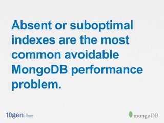 Absent or suboptimal
indexes are the most
common avoidable
MongoDB performance
problem.
 