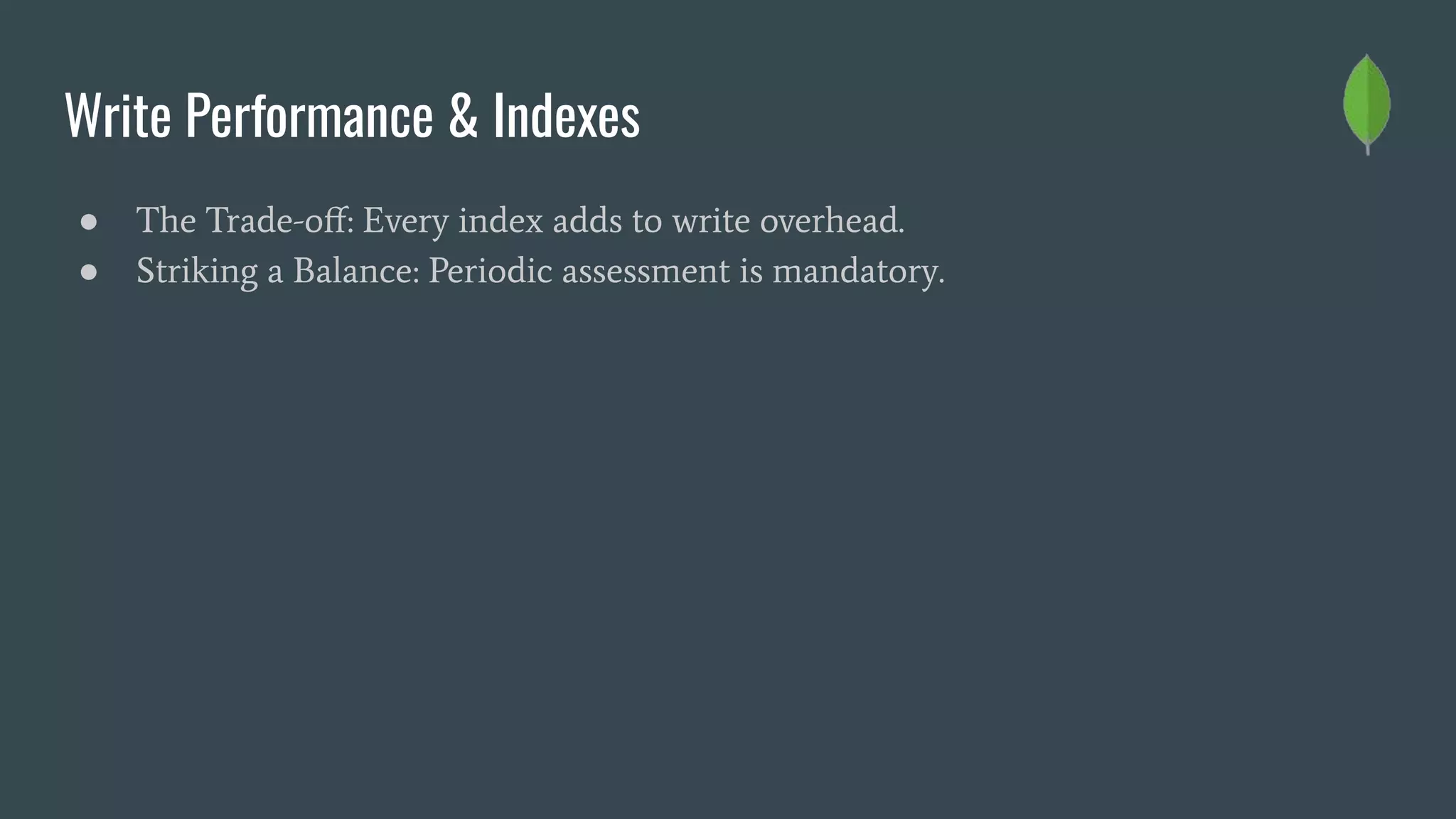 Write Performance & Indexes
● The Trade-oﬀ: Every index adds to write overhead.
● Striking a Balance: Periodic assessment is mandatory.
 