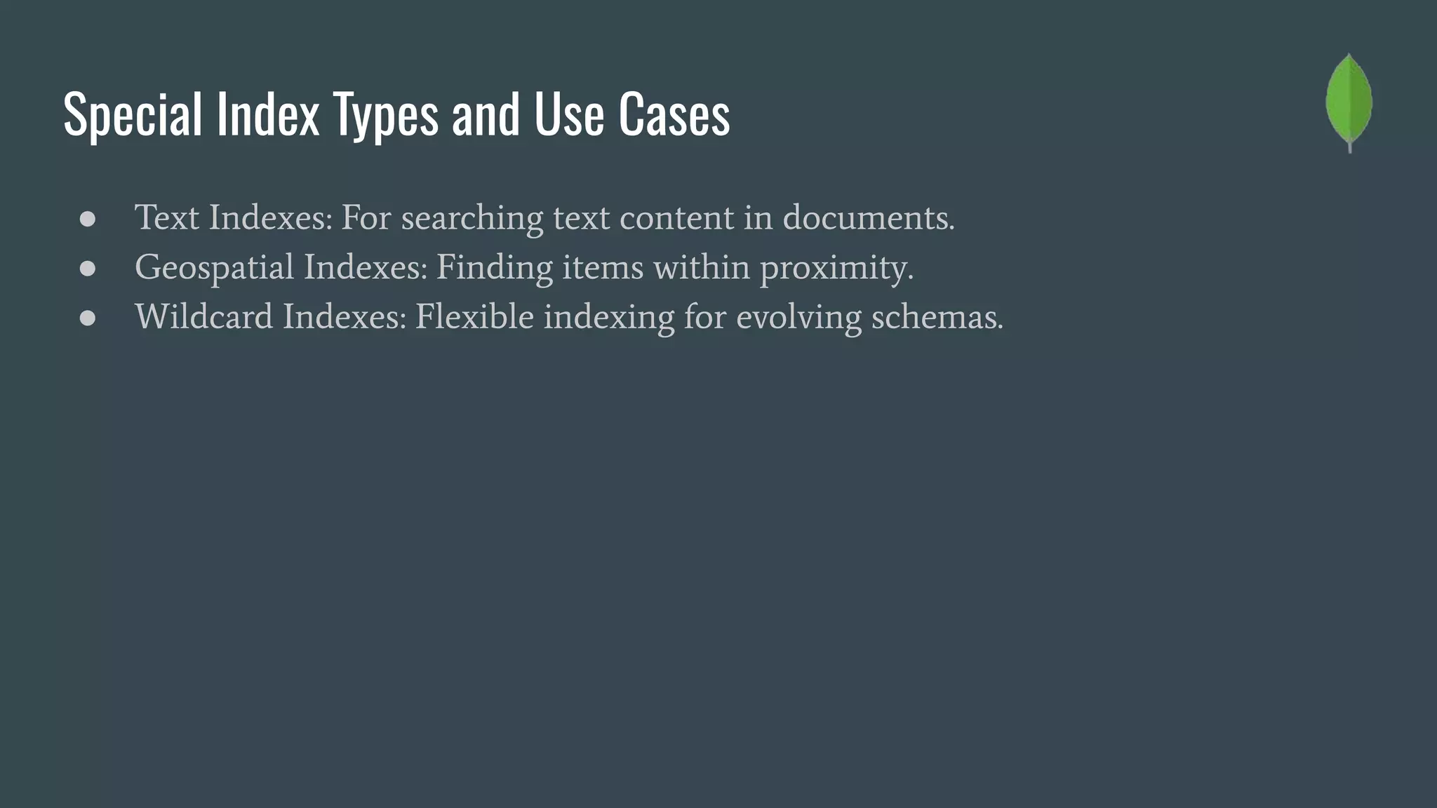 Special Index Types and Use Cases
● Text Indexes: For searching text content in documents.
● Geospatial Indexes: Finding items within proximity.
● Wildcard Indexes: Flexible indexing for evolving schemas.
 