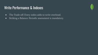 Write Performance & Indexes
● The Trade-oﬀ: Every index adds to write overhead.
● Striking a Balance: Periodic assessment is mandatory.
 