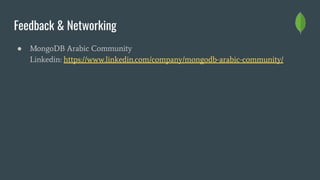 Feedback & Networking
● MongoDB Arabic Community
Linkedin: https://www.linkedin.com/company/mongodb-arabic-community/
 