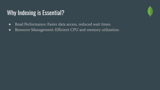 Why Indexing is Essential?
● Read Performance: Faster data access, reduced wait times.
● Resource Management: Eﬃcient CPU and memory utilization.
 