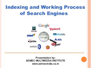 Presentation by:
ADMEC MULTIMEDIA INSTITUTE
www.admecindia.co.in
Indexing and Working Process
of Search Engines
 