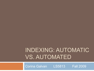 Indexing: Automatic vs. Automated Corina Galvan	LS5813	Fall 2009 