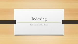 Indexing
Let’s rediscover the Basics
 