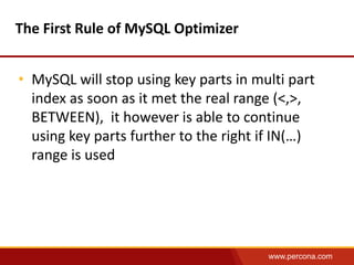 The First Rule of MySQL Optimizer
• MySQL will stop using key parts in multi part
index as soon as it met the real range (...