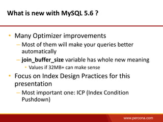 What is new with MySQL 5.6 ?
• Many Optimizer improvements
– Most of them will make your queries better
automatically
– jo...