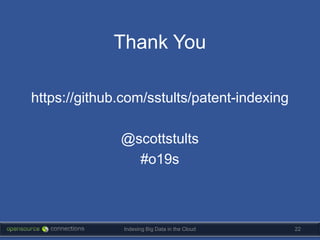Thank You

https://github.com/sstults/patent-indexing

              @scottstults
                #o19s



               Indexing Big Data in the Cloud   22
 