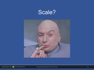 Scale?




Indexing Big Data in the Cloud   8
 